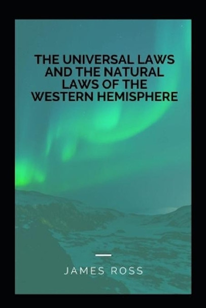 The Universal Laws and the Natural Laws of the Western Hemisphere by James Ross 9798657658880