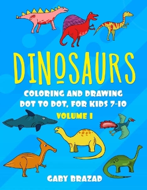 Dinosaurs: Coloring and Drawing Dot to Dot by Gaby Brazad 9798663787321