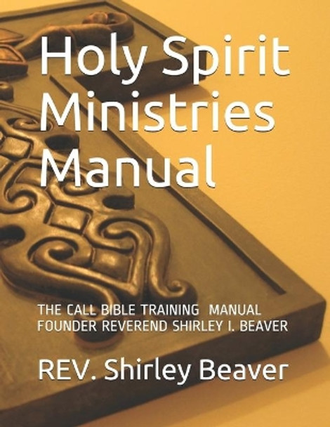 Holy Spirit Ministries Manual: The Call Bible Training Founder Reverend Shirley I. Beaver by Shirley I Beaver 9798679987302