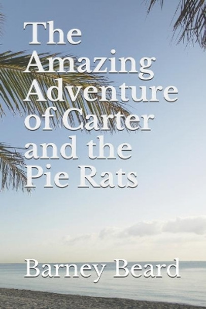 The Amazing Adventure of Carter and the Pie Rats by Barney Beard 9798689824765
