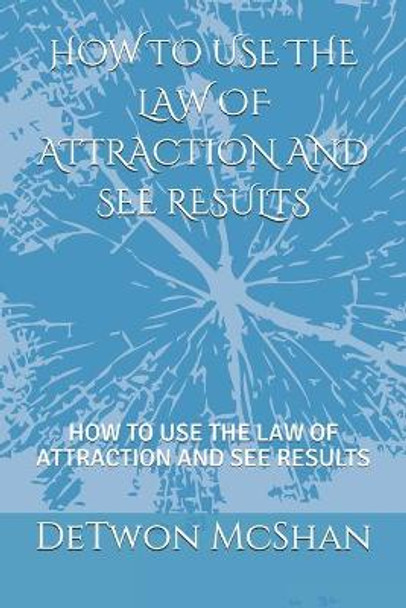 How to Use the Law of Attraction and See Result: How to Use the Law of Attraction and See Results by Detwon L McShan 9798699590704