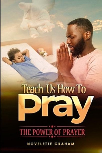 Teach us how to pray: The Power of Prayer by Novelette Graham 9798704998389