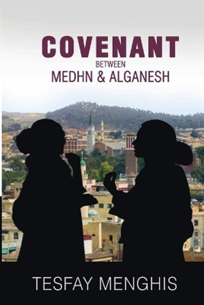 Covenant between Medhn & alganesh: Story of Love, heartbreak, agony, perseverance & covenantpe by Menghis Tesfay 9798218090876