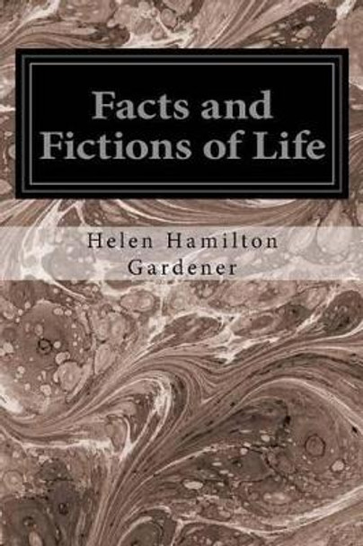 Facts and Fictions of Life by Helen Hamilton Gardener 9781533625748