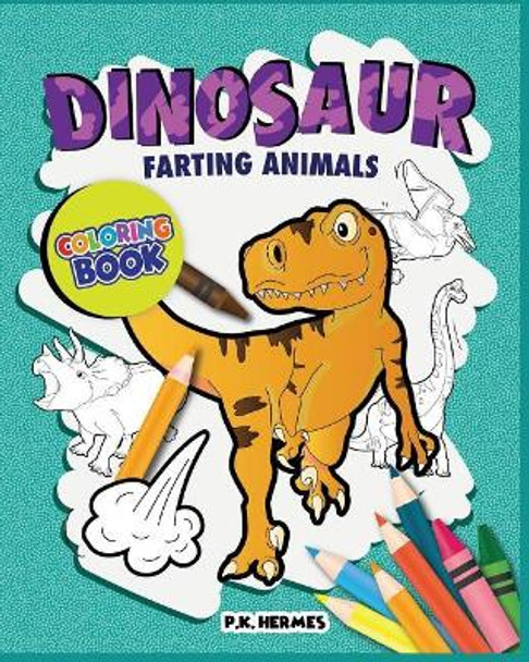 Dinosaur Farting Animals Coloring Books: Funny, Silly, Crazy; Relaxation for All Ages. by P K Hermes 9781980880851