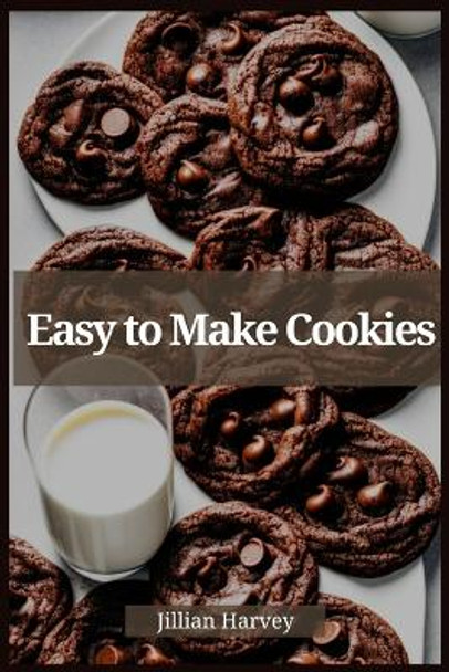 Easy to Make Cookies: Effortless Baking for Irresistible Cookie Delights (2023 Guide for Beginners) by Jillian Harvey 9783988315052