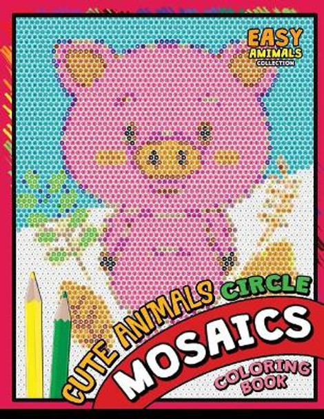 Cute Animals Circle Mosaics Coloring Book: Colorful Animals Coloring Pages Color by Number Puzzle by Kodomo Publishing 9781725840522