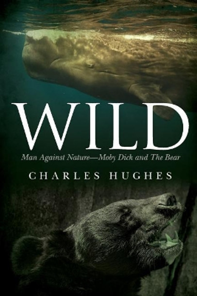 Wild: Man Against Nature Moby Dick and The Bear by Professor Charles Hughes 9781974470310