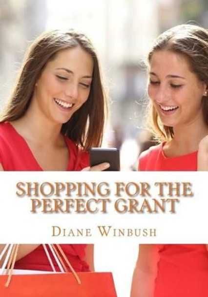Shopping for the Perfect Grant: Grant Applications by Mrs Diane M Winbush 9781533122360