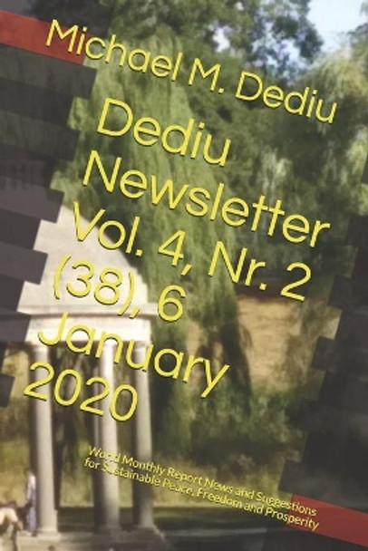 Dediu Newsletter Vol. 4, Nr. 2 (38), 6 January 2020: World Monthly Report News and Suggestions for Sustainable Peace, Freedom and Prosperity by Michael M Dediu 9781950999071