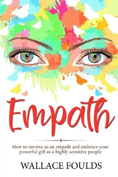 Empath: How to survive as an empath and embrace your powerful gift as a highly sensitive people by Wallace Foulds 9781977627575