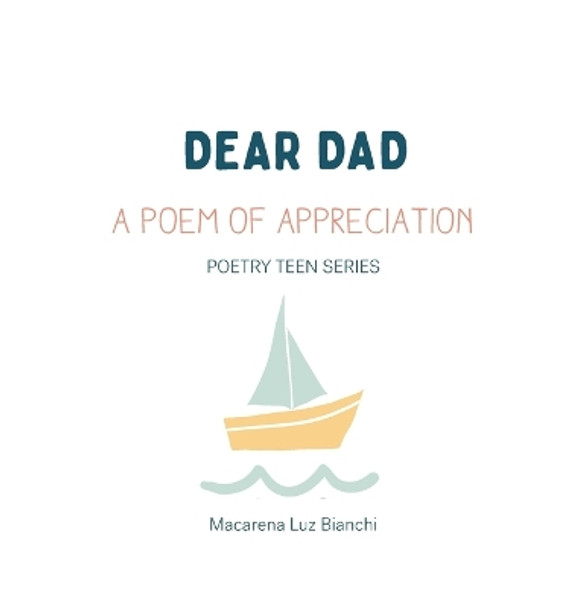 Dear Dad: A Poem of Appreciation by Macarena Luz Bianchi 9781954489561