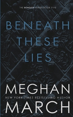Beneath These Lies by Meghan March 9781943796892