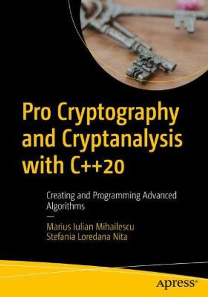 Pro Cryptography and Cryptanalysis with C++20: Creating and Programming Advanced Algorithms by Marius Iulian Mihailescu