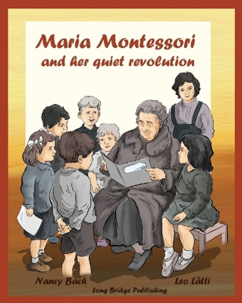 Maria Montessori and Her Quiet Revolution: A Picture Book about Maria Montessori and Her School Method by Nancy Bach 9781938712104