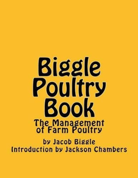 Biggle Poultry Book: The Management of Farm Poultry by Jacob Biggle 9781539904441