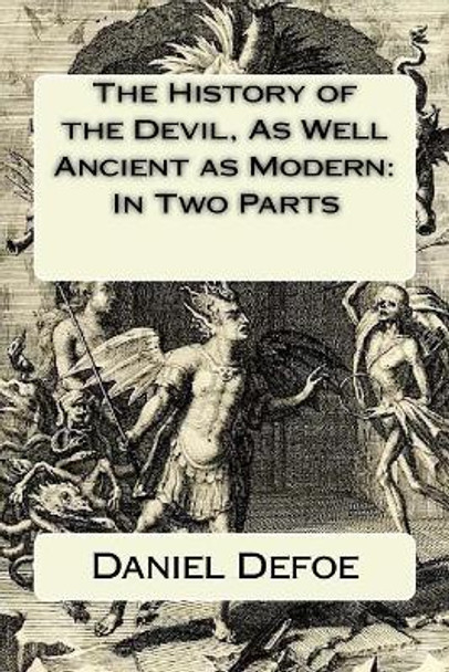 The History of the Devil, as Well Ancient as Modern: In Two Parts by Daniel Defoe 9781977506115