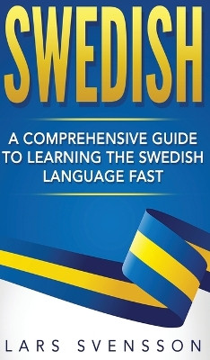 Swedish: A Comprehensive Guide to Learning the Swedish Language Fast by Lars Svensson 9781952191725