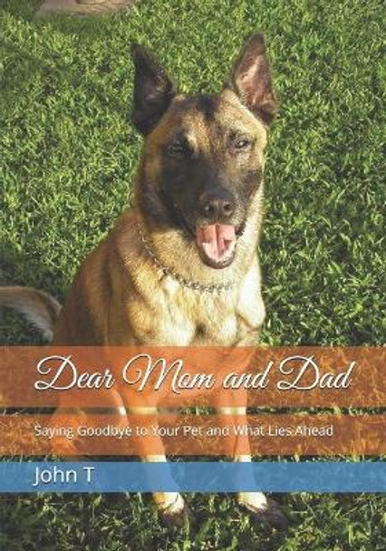 Dear Mom and Dad: Saying Goodbye to Your Pet and What Lies Ahead by John T 9798655364127