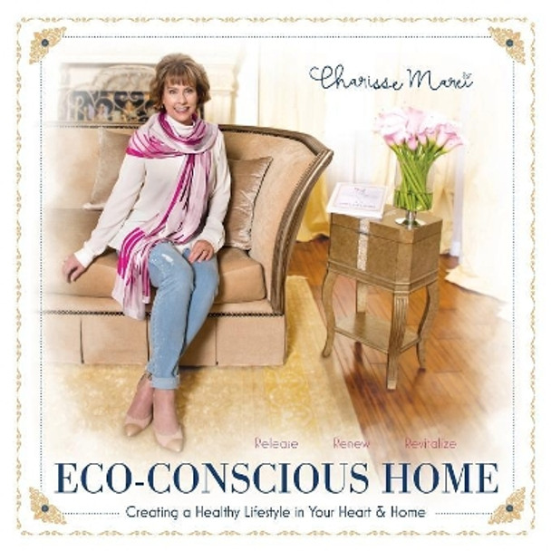 Eco-Conscious Home: Creating A Healthy Lifestyle in Your Heart & Home by Charisse Marei 9781946414212