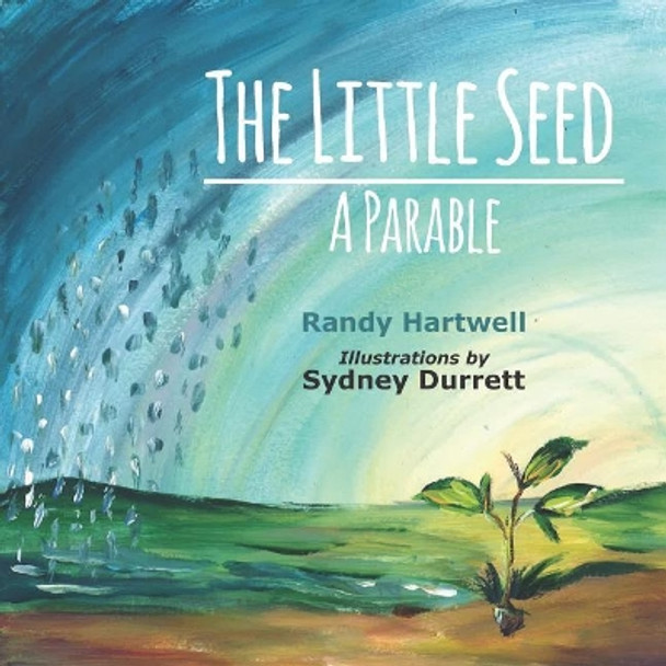 The Little Seed: A Parable by Randy Hartwell 9781946425249