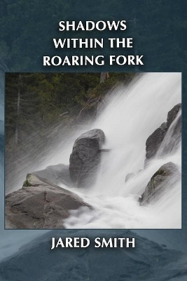 Shadows Within the Roaring Fork by Jared Smith 9781945824159
