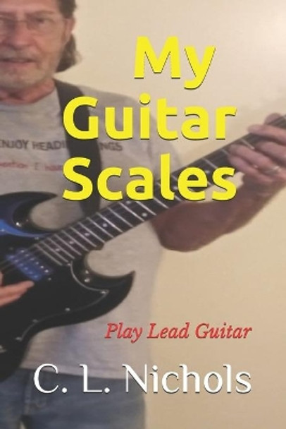 My Guitar Scales: Play Lead Guitar by C L Nichols 9798666613337