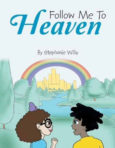 Follow Me To Heaven by Stephanie Wills 9781483603421