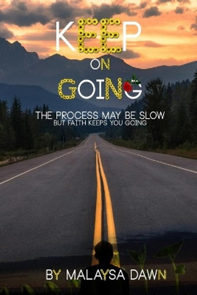 Keep on Going: The Process May Be Slow But Faith Keeps You Going by Malaysa Dawn 9798667399056