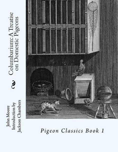 Columbarium: A Treatise on Domestic Pigeons: Pigeon Classics Book 1 by Jackson Chambers 9781533550736