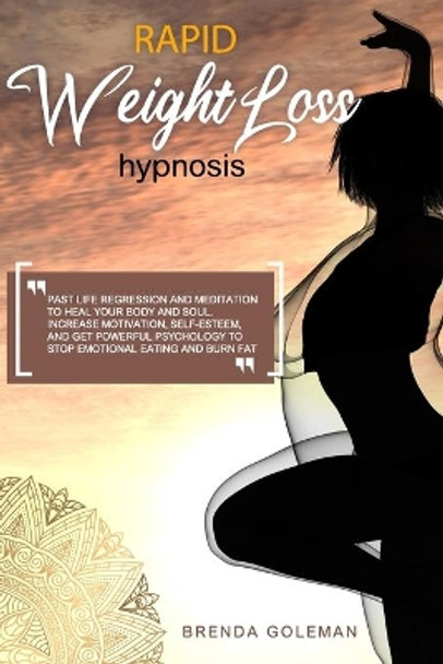 Rapid Weight Loss Hypnosis: Past Life Regression And Meditation To Heal Your Body And Soul. Increase Motivation, Self-Esteem, And Get Powerful Psychology To Stop Emotional Eating And Burn Fat. by Brenda Goleman 9798668322855