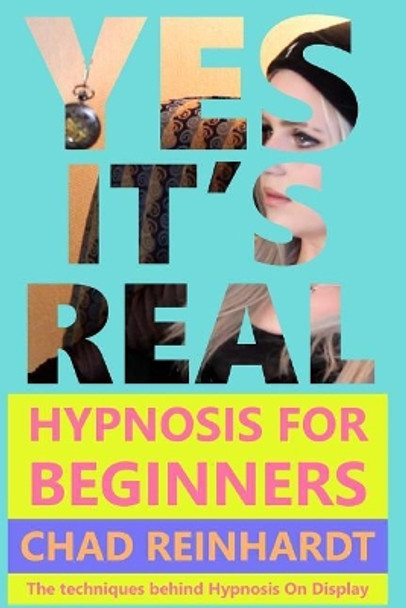 Yes, It's Real: Hypnosis for Beginners by Chad Reinhardt 9781797523309