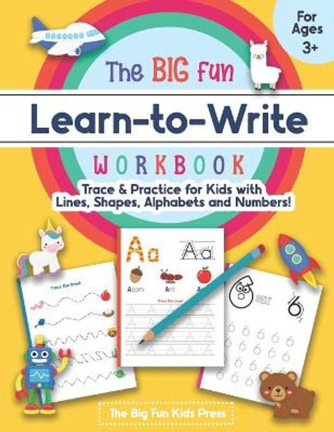 The Big Fun Learn to Write Workbook - Trace Lines, Shapes, Alphabets and Numbers: Print Handwriting Practice for Preschoolers & Kids Ages 3-5! by The Big Fun Kids Press 9798674201618