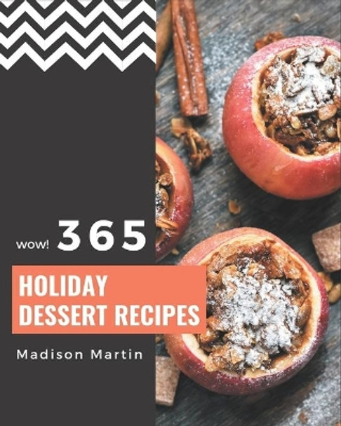 Wow! 365 Holiday Dessert Recipes: Greatest Holiday Dessert Cookbook of All Time by Madison Martin 9798669263096