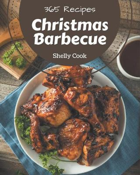 365 Christmas Barbecue Recipes: A Christmas Barbecue Cookbook from the Heart! by Shelly Cook 9798677885822