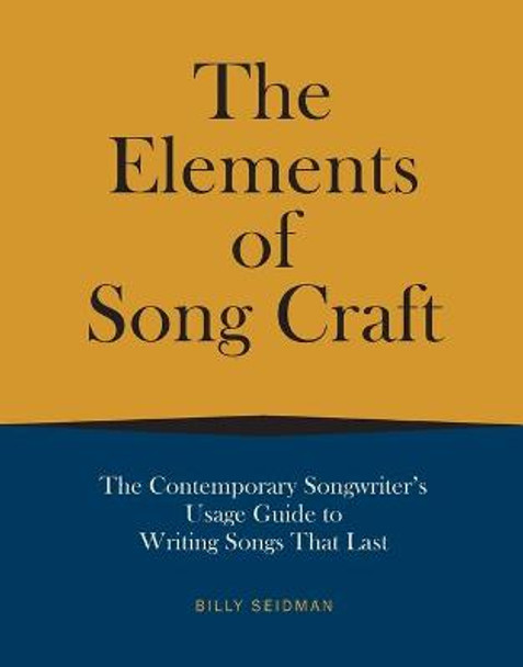 The Elements of Song Craft: The Contemporary Songwriter's Usage Guide To Writing Songs That Last by Billy Seidman