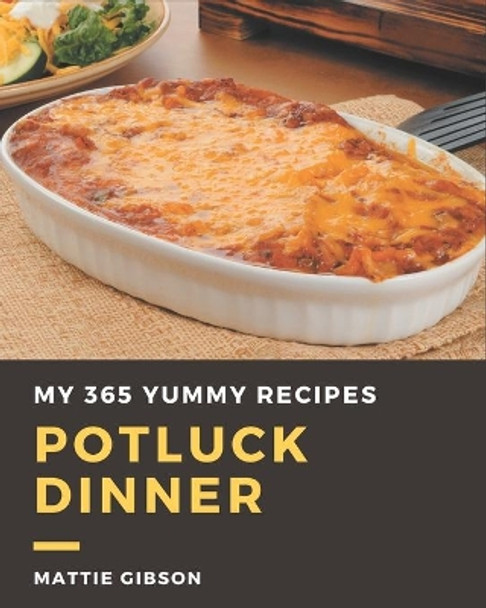My 365 Yummy Potluck Dinner Recipes: Enjoy Everyday With Yummy Potluck Dinner Cookbook! by Mattie Gibson 9798689050782
