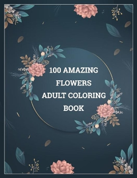 100 Amazing Flowers Adult Coloring Book: Amazing coloring book with 100 draw flower design. by Amazing Flower Coloring Book 9798682529940