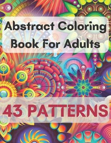 Abstract Coloring Book For Adults 43 Patterns: Mindfulness Activity, Relaxing, Stress Relief, Challenge Your Skills Coloring 43 images to Perfection. by Michael Logan 9798692402608