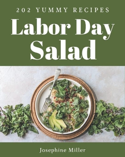 202 Yummy Labor Day Salad Recipes: The Best Yummy Labor Day Salad Cookbook that Delights Your Taste Buds by Josephine Miller 9798684404979