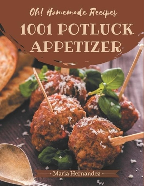 Oh! 1001 Homemade Potluck Appetizer Recipes: Make Cooking at Home Easier with Homemade Potluck Appetizer Cookbook! by Maria Hernandez 9798693012073