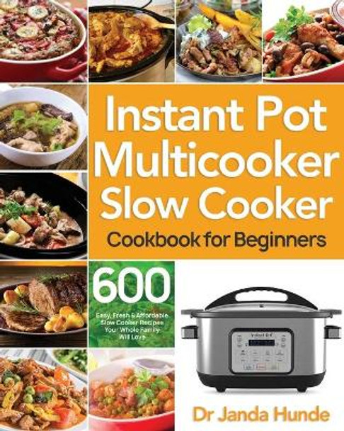 Instant Pot Multicooker Slow Cooker Cookbook for Beginners: Easy, Fresh & Affordable 600 Slow Cooker Recipes Your Whole Family Will Love by Dr Janda Hunde 9798685767790