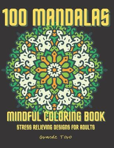 100 Mandalas Mindful Coloring Book: Stress Relieving and Relaxation Designs - Mindfulness Colouring Books with Mandalas - Perfect Gift for Adults by Grande Toro 9798686001718