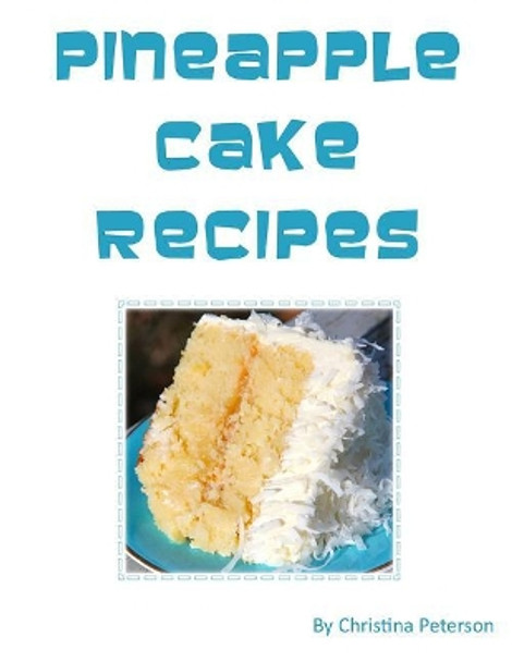 Pineapple Cake Recipes: Each recipe follows with a note page for you to make comments, Tasty desserts by Christina Peterson 9781728994000