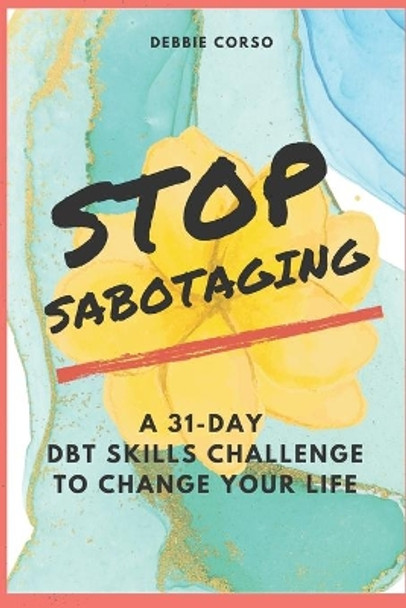 Stop Sabotaging: A 31-Day DBT Challenge to Change Your Life by Amanda Smith Lcsw 9781520607627