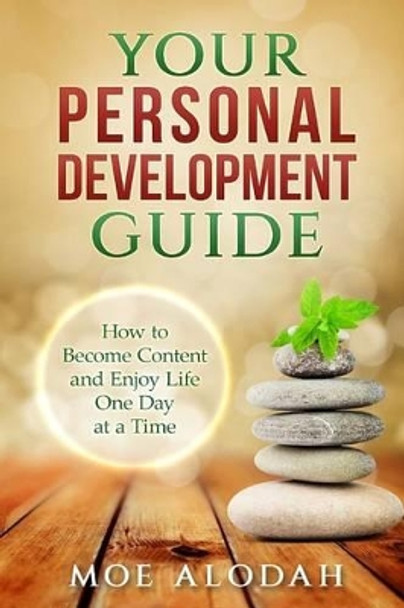 Your Personal Development Guide: How To Become Content and Enjoy Life One Day at a Time by Moe Alodah 9781537324012