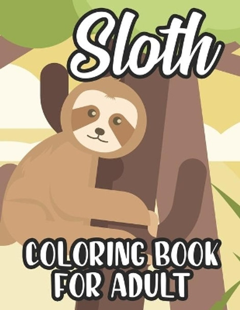 Sloth Coloring Book For Adult: Coloring Pages For Tension And Stress Relief, Relaxing Sloth Illustrations And Designs To Color by Linda Faith Browning 9798694959544