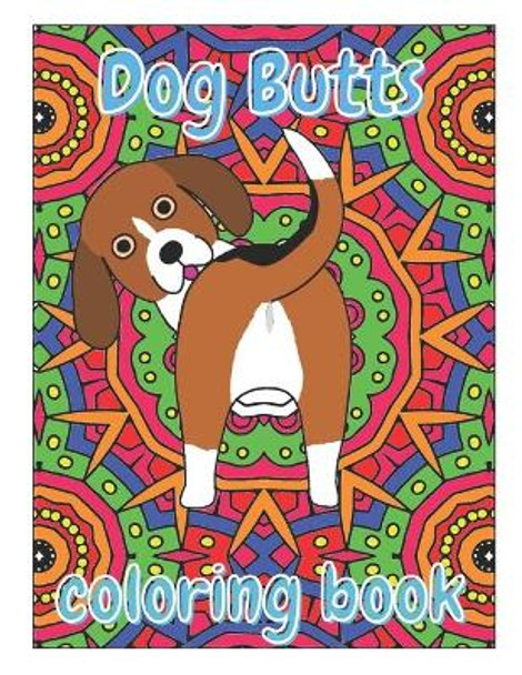 Dog Butts Coloring Book: Unique, Funny & Stress Relieving Birthday Gift for Adults - Perfect Present for Dog Lovers (Large 8.5x11 Inch, Glossy Cover) by Stress Less Coloring Books 9798698453949