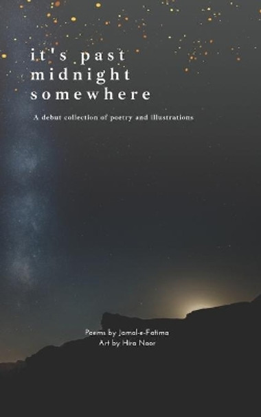 It's past midnight somewhere: A debut collection of poetry and illustrations reliving pain, reclaiming heritage and rediscovering bliss in solitude. by Hira Noor 9798698787846