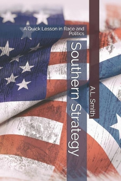 Southern Strategy: A Quick Lesson in Race and Politics by A L Smith 9798696253480